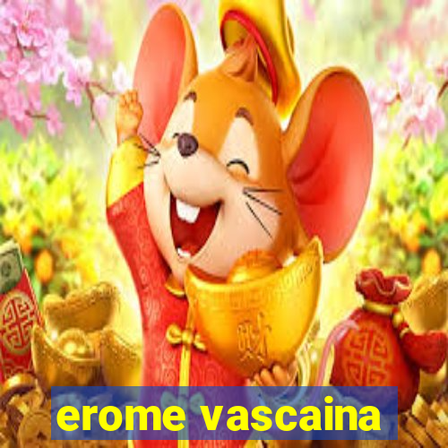 erome vascaina